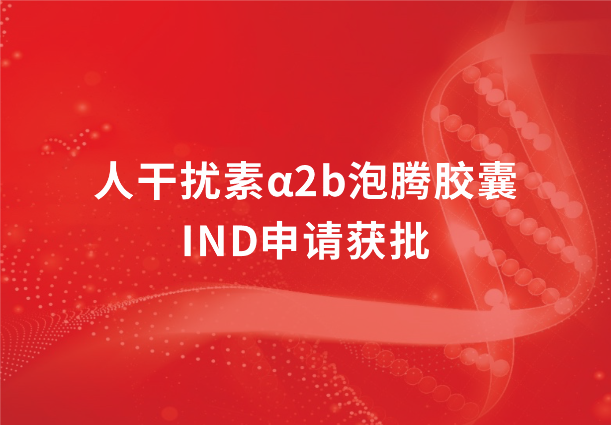 再传喜讯！尊龙凯时·(中国区)人生就是搏!制药人干扰素α2b泡腾胶囊临床试验申请获批